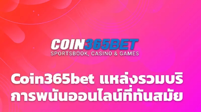 Coin365bet แหล่งรวมบริการพนันออนไลน์ที่ทันสมัย