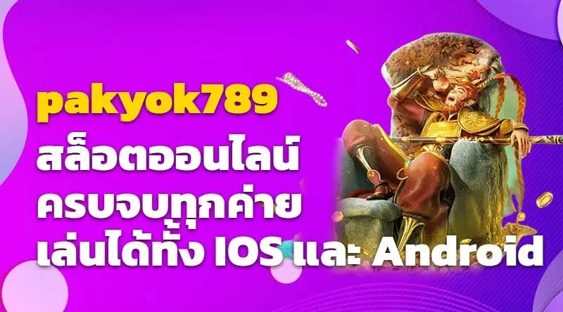 pakyok789 สล็อตออนไลน์ครบจบทุกค่าย เล่นได้ทั้ง IOS และ Android