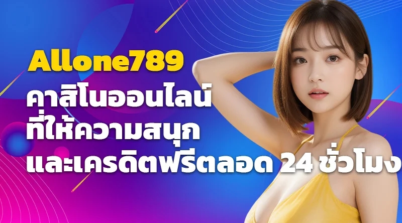 Allone789 คาสิโนออนไลน์ที่ให้ความสนุกและเครดิตฟรีตลอด 24 ชั่วโมง