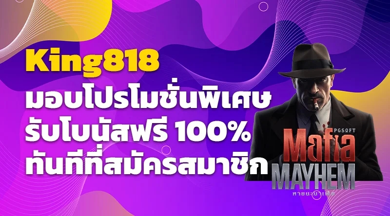 King818 มอบโปรโมชั่นพิเศษ! รับโบนัสฟรี 100% ทันทีที่สมัครสมาชิก