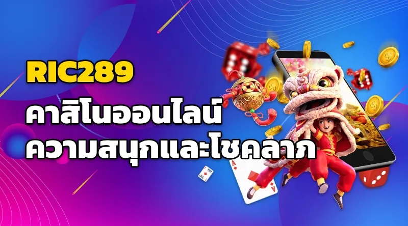 RIC289 คาสิโนออนไลน์ ความสนุกและโชคลาภ