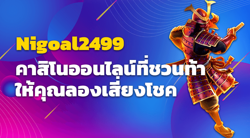 Nigoal2499 คาสิโนออนไลน์ที่ชวนท้าให้คุณลองเสี่ยงโชค