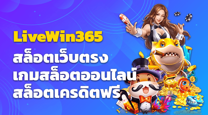 LiveWin365 สล็อตเว็บตรง เกมสล็อตออนไลน์ สล็อตเครดิตฟรี 