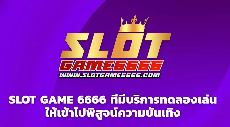 SLOT GAME 6666 ที่มีบริการทดลองเล่นให้เข้าไปพิสูจน์ความบันเทิง