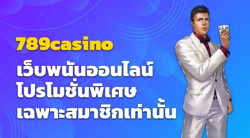 789casino เว็บพนันออนไลน์ โปรโมชั่นพิเศษ เฉพาะสมาชิกเท่านั้น