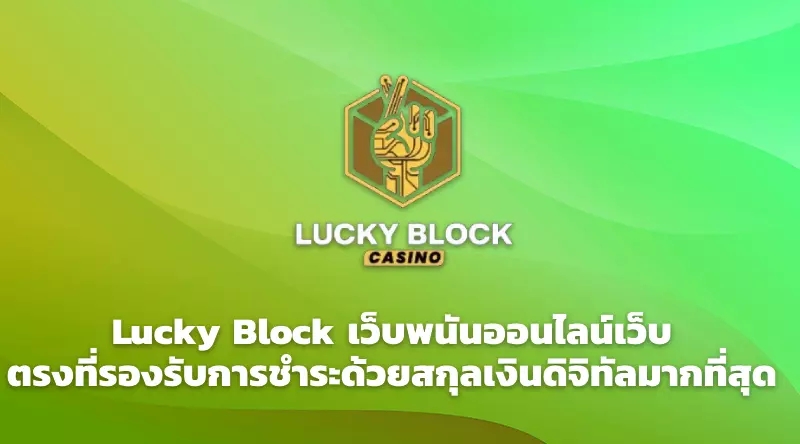 Lucky Block เว็บพนันออนไลน์เว็บตรงที่รองรับการชำระด้วยสกุลเงินดิจิทัลมากที่สุด