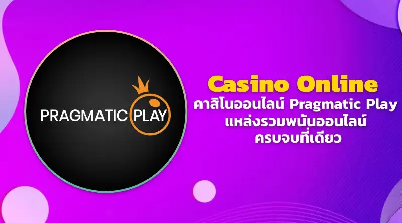 คาสิโนออนไลน์ Pragmatic Play แหล่งรวมพนันออนไลน์ ครบจบที่เดียว ทั้งสล็อตและบาคาร่า