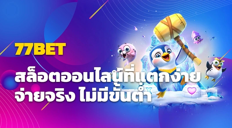 77BET สล็อตออนไลน์ที่แตกง่าย จ่ายจริง ไม่มีขั้นต่ำ