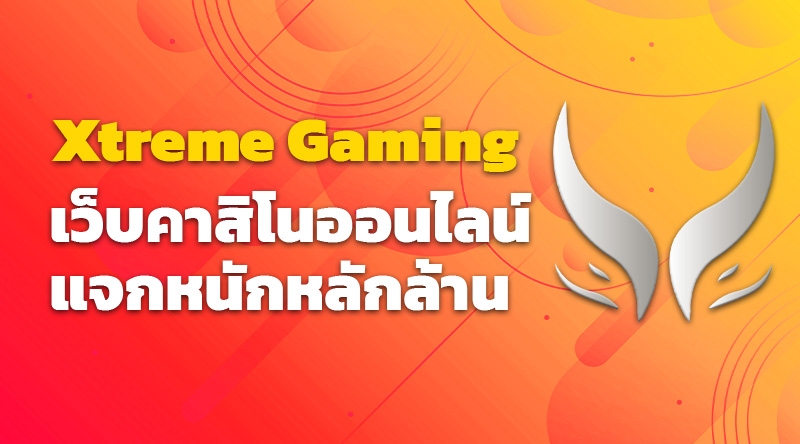 Xtreme Gaming เว็บคาสิโนออนไลน์ แจกหนักหลักล้าน