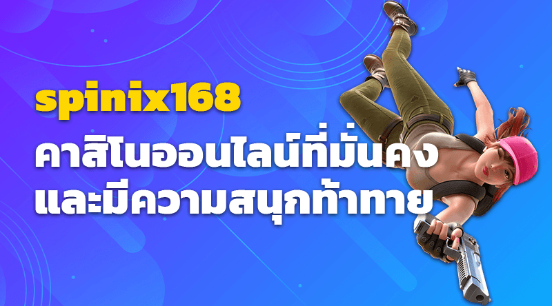 spinix168 คาสิโนออนไลน์ที่มั่นคงและมีความสนุกท้าทาย