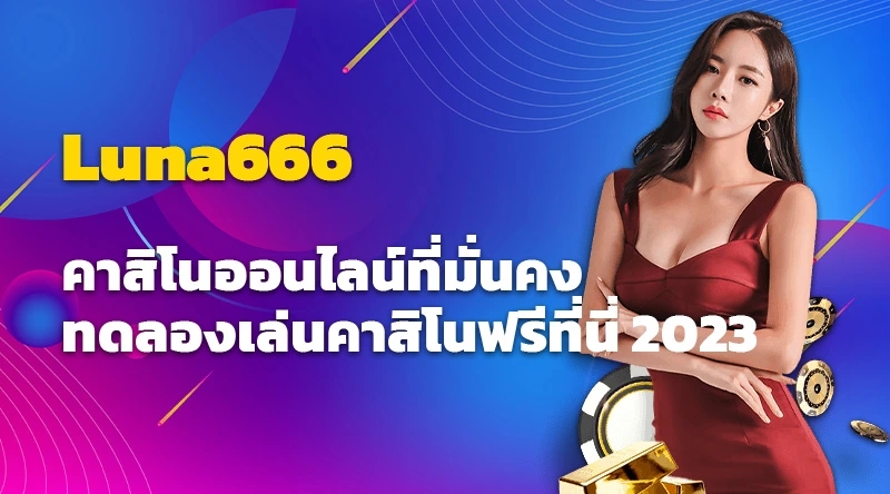 Luna666 คาสิโนออนไลน์ที่มั่นคง ทดลองเล่นคาสิโนฟรีที่นี่ 2023