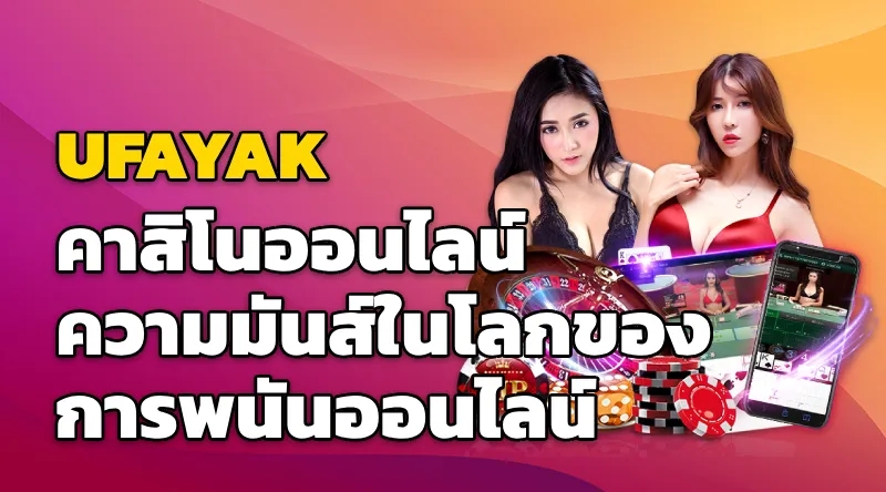 UFAYAK คาสิโนออนไลน์ ความมันส์ในโลกของการพนันออนไลน์