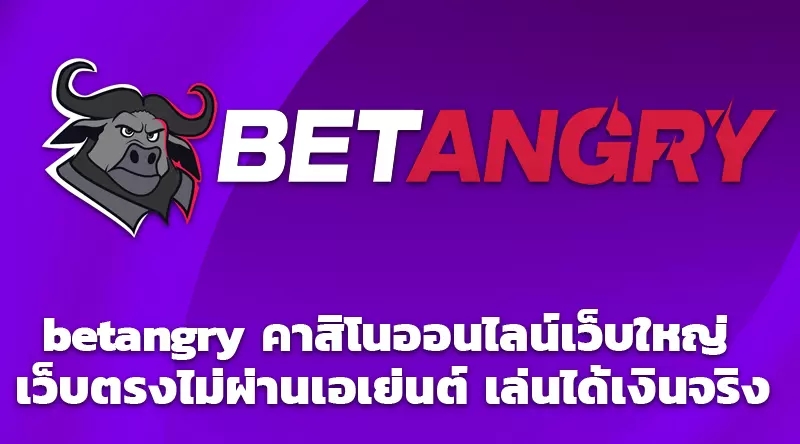 betangry คาสิโนออนไลน์เว็บใหญ่ เว็บตรงไม่ผ่านเอเย่นต์ เล่นได้เงินจริง