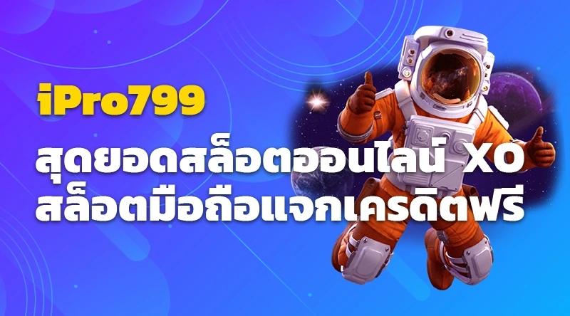 iPro799 สุดยอดสล็อตออนไลน์ XO สล็อตมือถือแจกเครดิตฟรี