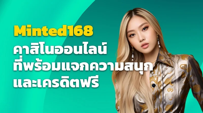 Minted168 คาสิโนออนไลน์ที่พร้อมแจกความสนุกและเครดิตฟรี