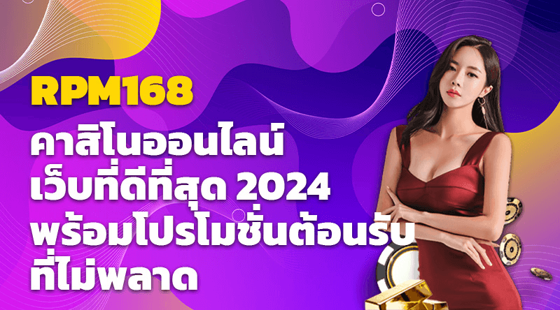 RPM168 คาสิโนออนไลน์ เว็บที่ดีที่สุด 2024 พร้อมโปรโมชั่นต้อนรับที่ไม่พลาด