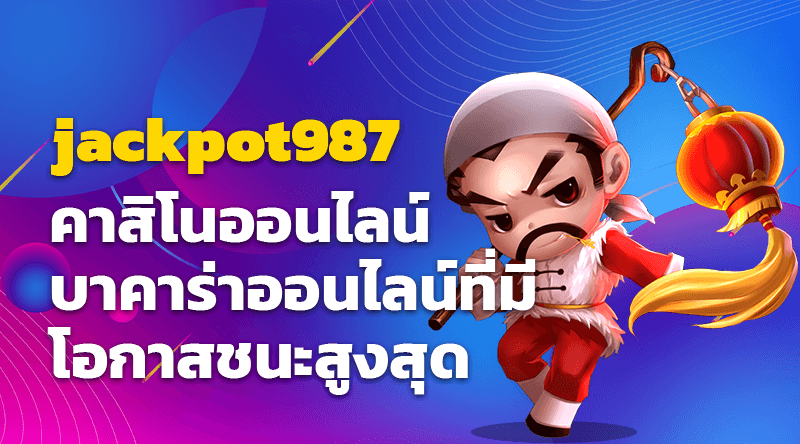 jackpot987 คาสิโนออนไลน์ บาคาร่าออนไลน์ที่มีโอกาสชนะสูงสุด