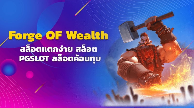 สล็อตPG สล็อตเว็บตรง forge of wealth สล็อตแตกง่าย สล็อต PGSLOT สล็อตค้อนทุบ