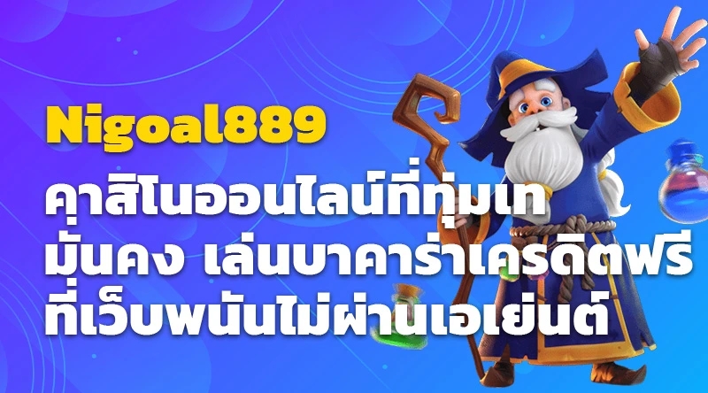 Nigoal889 คาสิโนออนไลน์ที่ทุ่มเทและมั่นคง เล่นบาคาร่าเครดิตฟรีที่เว็บพนันไม่ผ่านเอเย่นต์