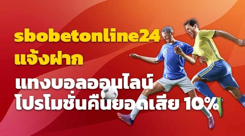 sbobetonline24 แจ้งฝาก แทงบอลออนไลน์ โปรโมชั่นคืนยอดเสีย 10%