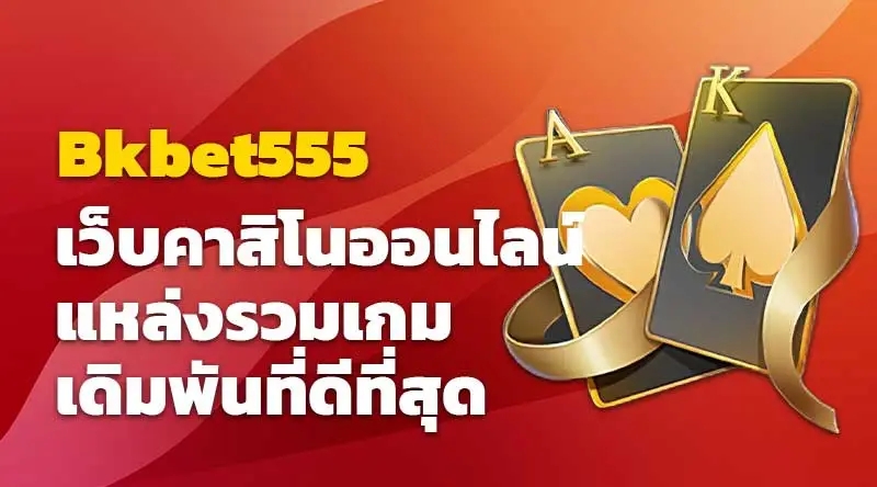 Bkbet555 เว็บคาสิโนออนไลน์แหล่งรวมเกมเดิมพันที่ดีที่สุด