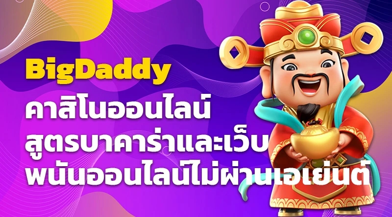 BigDaddy คาสิโนออนไลน์ สูตรบาคาร่าและเว็บพนันออนไลน์ไม่ผ่านเอเย่นต์