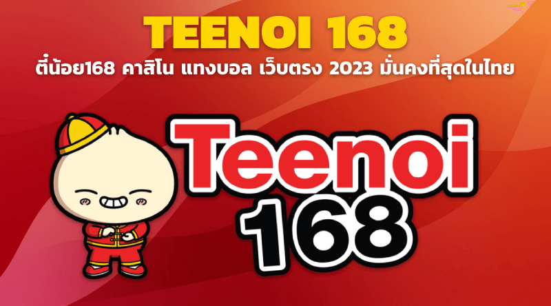 TEENOI168 ตี๋น้อย168 คาสิโน แทงบอล เว็บตรง 2023 มั่นคงที่สุดในไทย