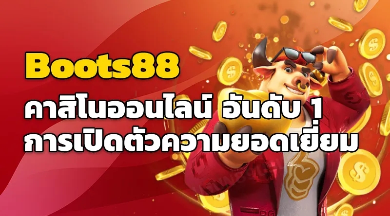 Boots88 คาสิโนออนไลน์ อันดับ 1 - การเปิดตัวความยอดเยี่ยม