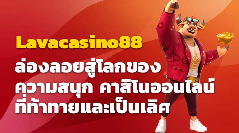 ล่องลอยสู่โลกของความสนุกกับ Lavacasino88: คาสิโนออนไลน์ที่ท้าทายและเป็นเลิศ