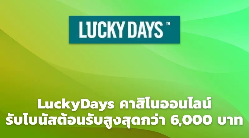 LuckyDays คาสิโนออนไลน์: รับโบนัสต้อนรับสูงสุดกว่า 6,000 บาท